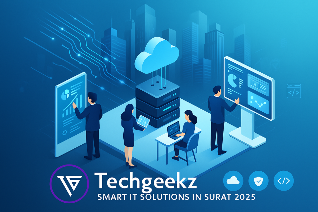 Smart IT Solutions in Surat: Why TechGeekz Is the Tech Backbone for Growing Enterprises in 2025